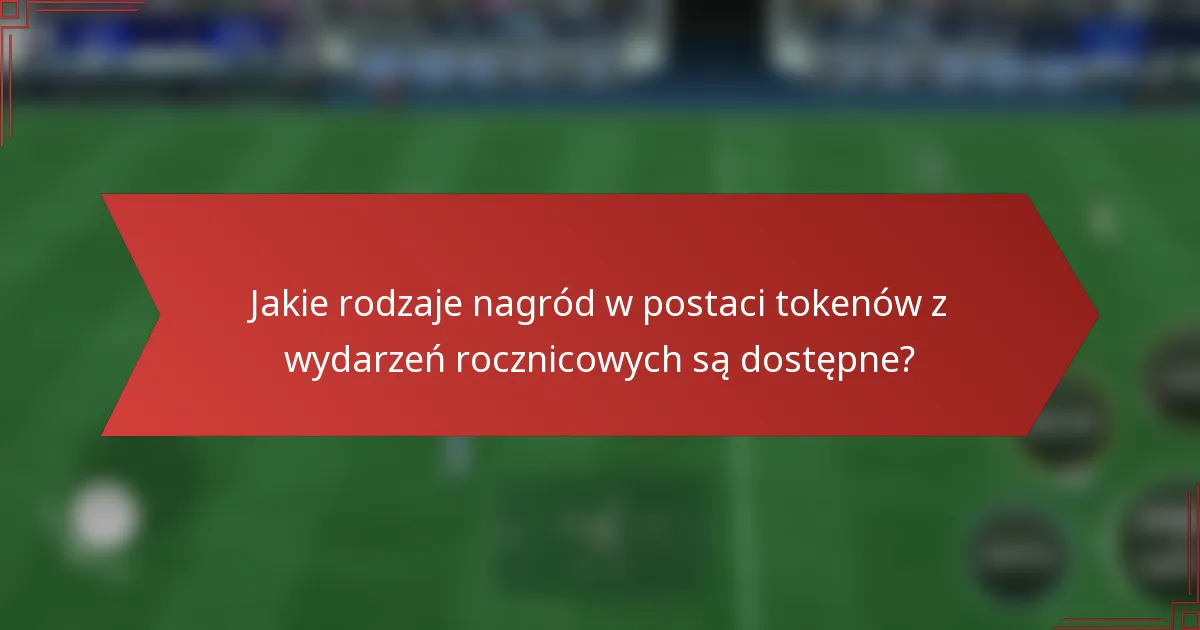 Jakie rodzaje nagród w postaci tokenów z wydarzeń rocznicowych są dostępne?