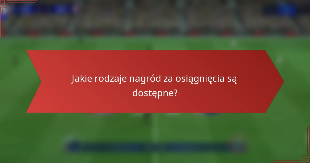 Jakie rodzaje nagród za osiągnięcia są dostępne?