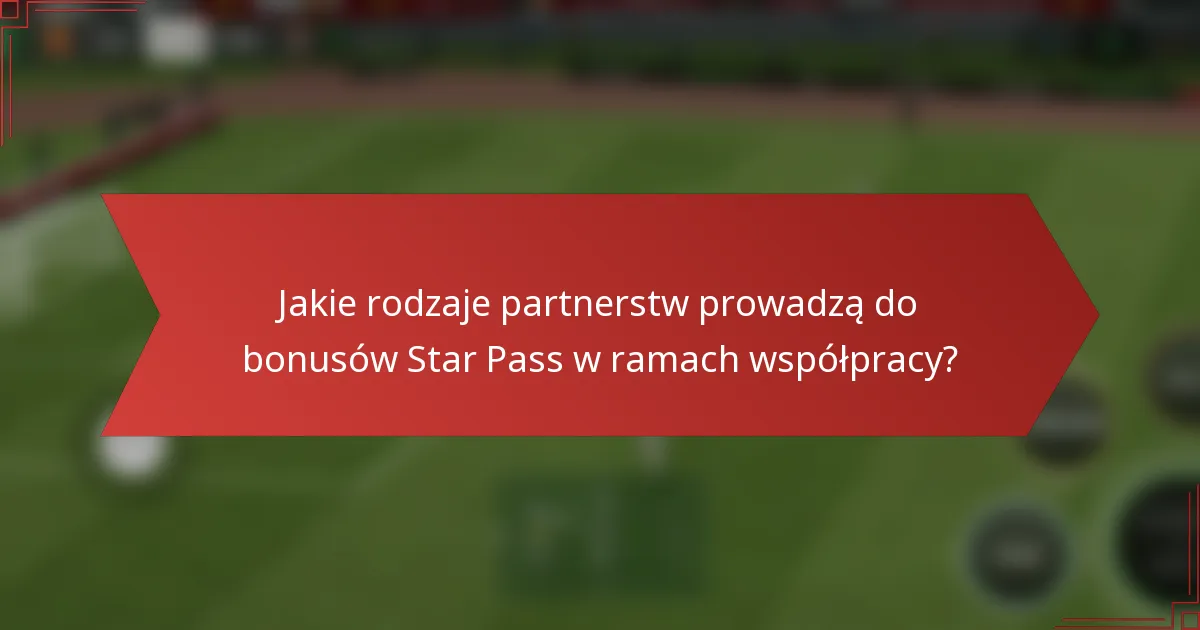Jakie rodzaje partnerstw prowadzą do bonusów Star Pass w ramach współpracy?