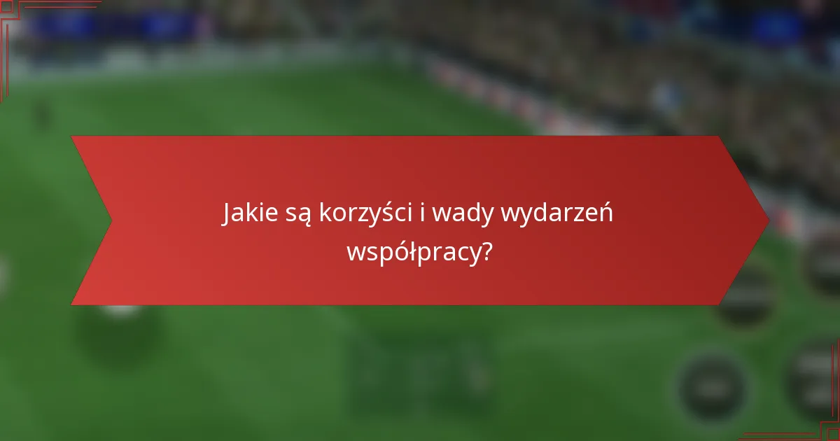 Jakie są korzyści i wady wydarzeń współpracy?
