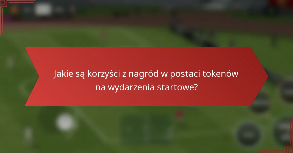 Jakie są korzyści z nagród w postaci tokenów na wydarzenia startowe?