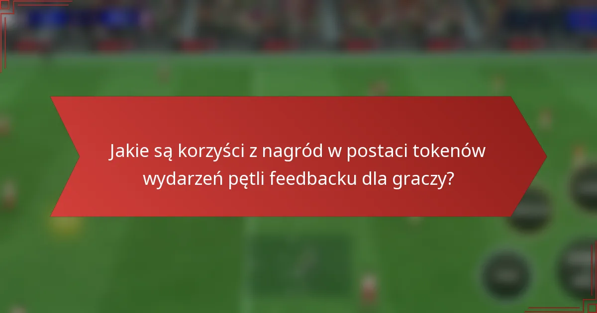 Jakie są korzyści z nagród w postaci tokenów wydarzeń pętli feedbacku dla graczy?