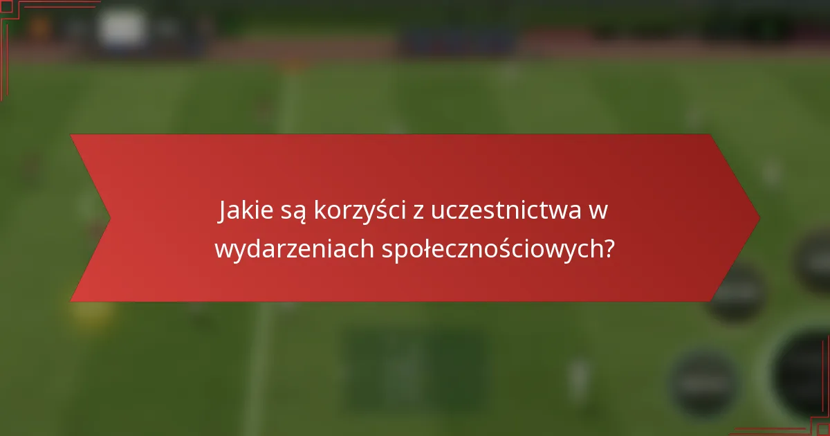 Jakie są korzyści z uczestnictwa w wydarzeniach społecznościowych?