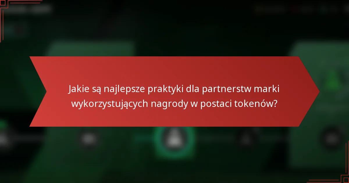 Jakie są najlepsze praktyki dla partnerstw marki wykorzystujących nagrody w postaci tokenów?