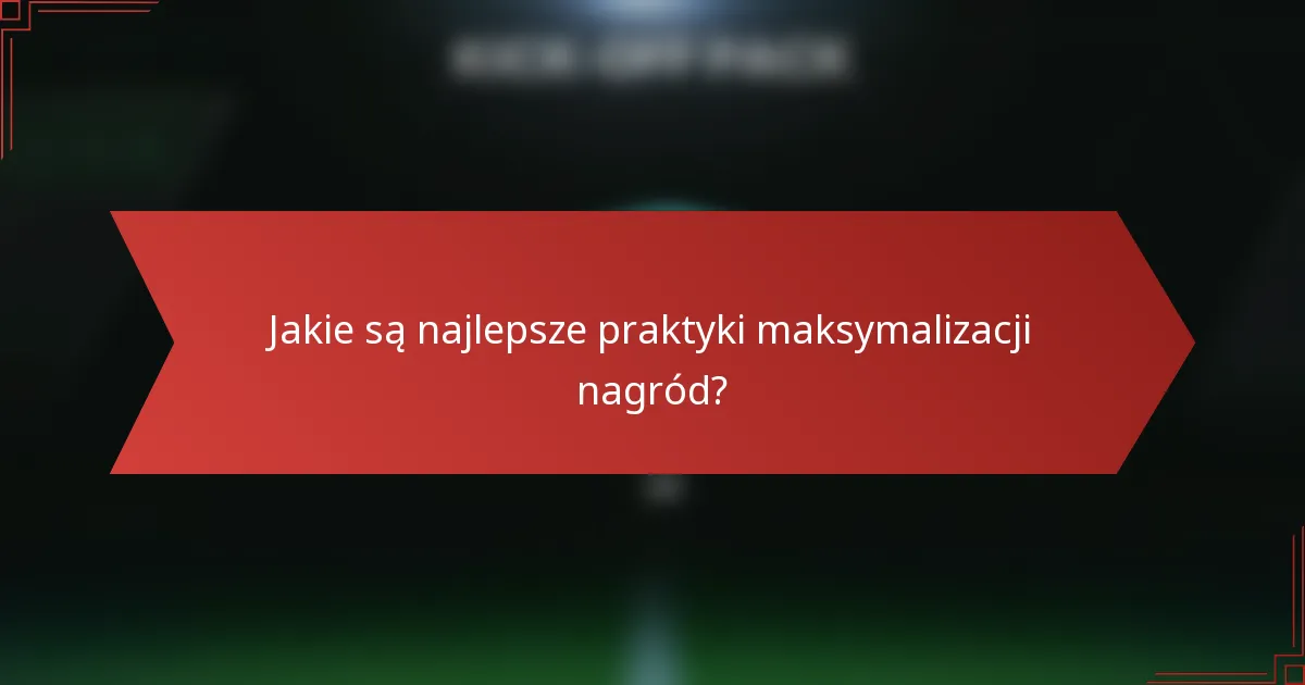 Jakie są najlepsze praktyki maksymalizacji nagród?