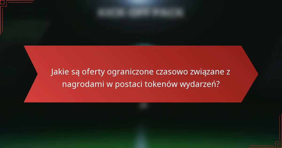 Jakie są oferty ograniczone czasowo związane z nagrodami w postaci tokenów wydarzeń?