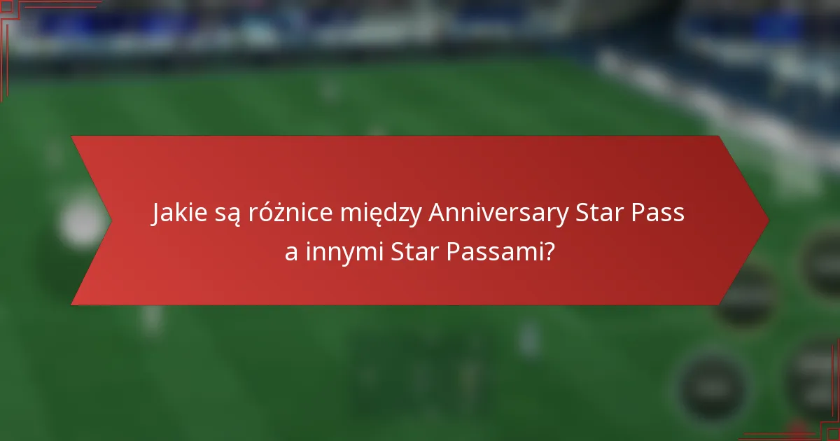 Jakie są różnice między Anniversary Star Pass a innymi Star Passami?