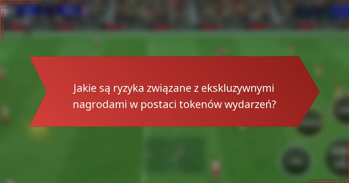 Jakie są ryzyka związane z ekskluzywnymi nagrodami w postaci tokenów wydarzeń?