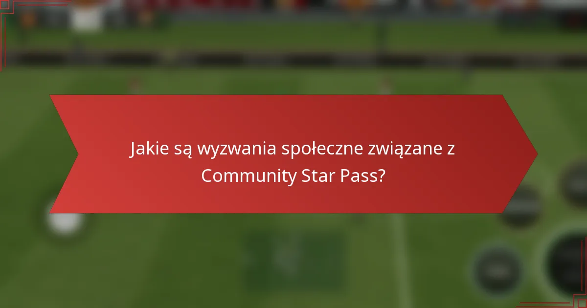 Jakie są wyzwania społeczne związane z Community Star Pass?