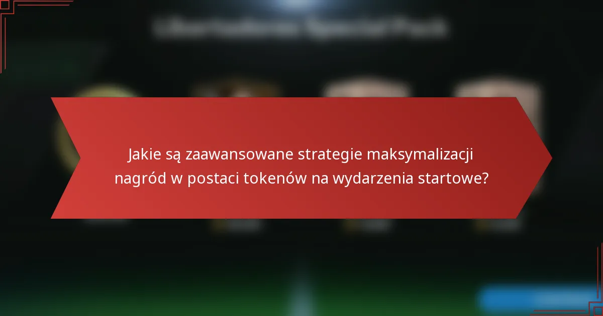 Jakie są zaawansowane strategie maksymalizacji nagród w postaci tokenów na wydarzenia startowe?