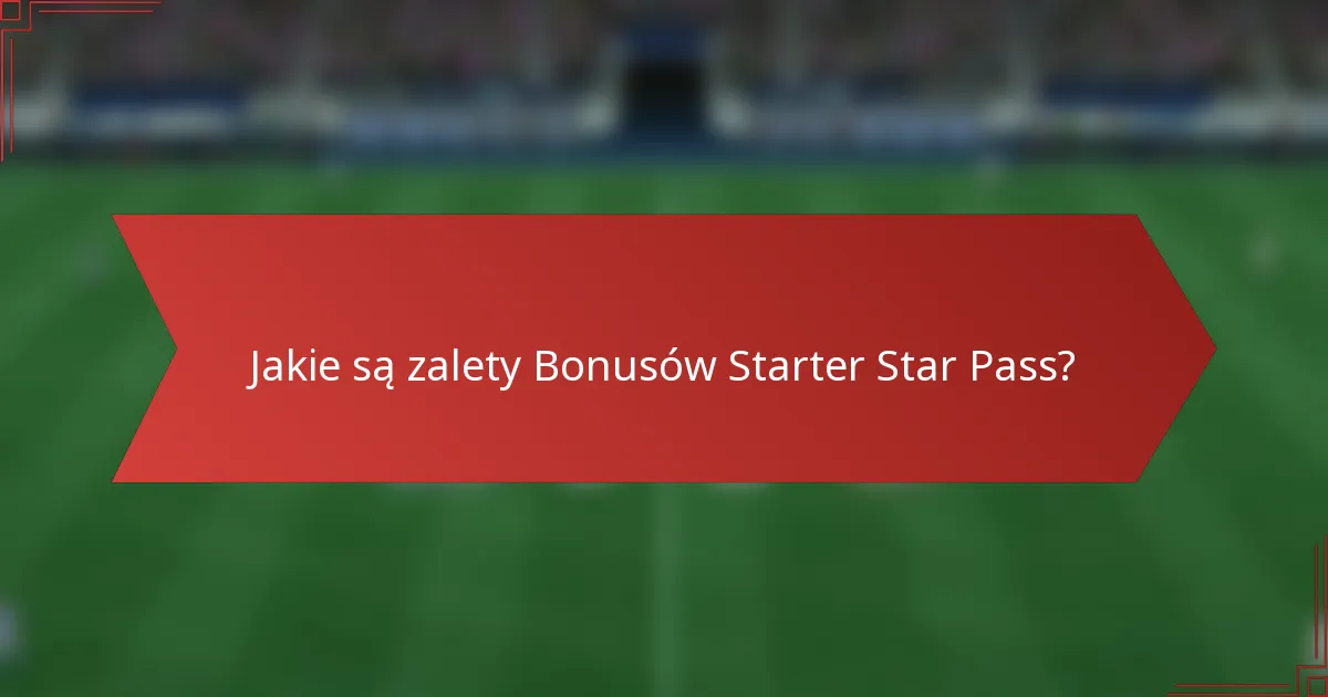 Jakie są zalety Bonusów Starter Star Pass?