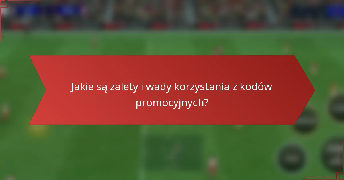 Jakie są zalety i wady korzystania z kodów promocyjnych?