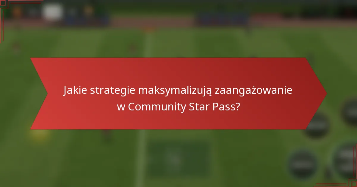 Jakie strategie maksymalizują zaangażowanie w Community Star Pass?