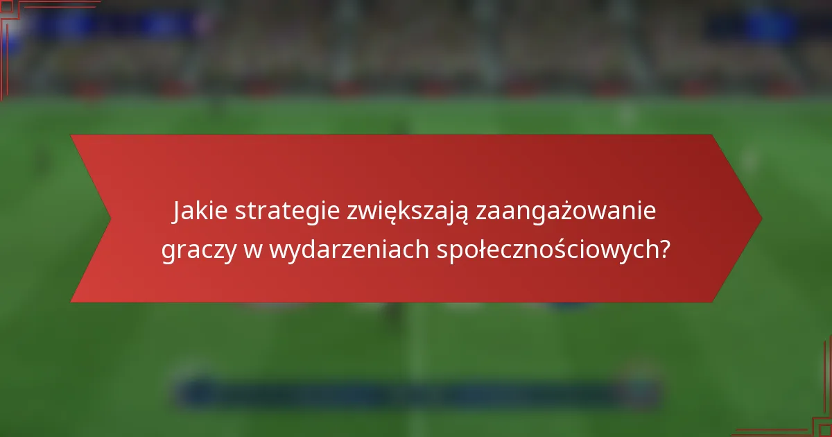Jakie strategie zwiększają zaangażowanie graczy w wydarzeniach społecznościowych?