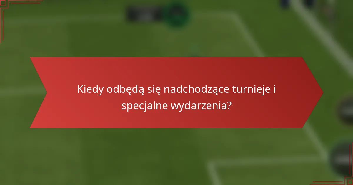 Kiedy odbędą się nadchodzące turnieje i specjalne wydarzenia?
