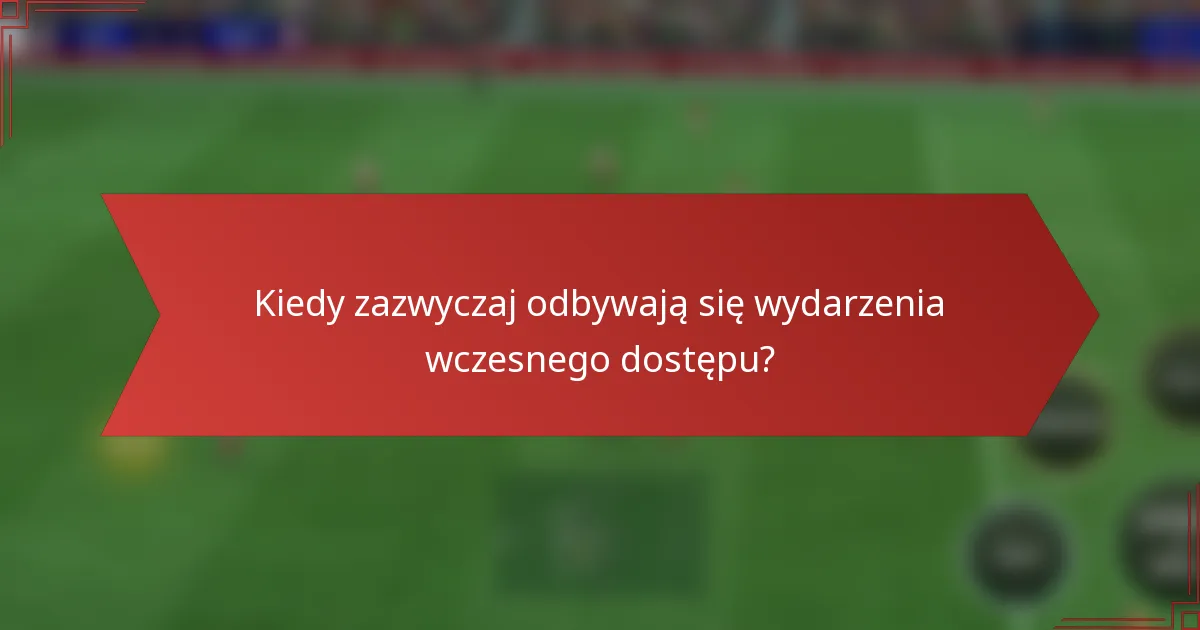 Kiedy zazwyczaj odbywają się wydarzenia wczesnego dostępu?