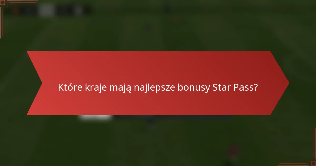 Które kraje mają najlepsze bonusy Star Pass?