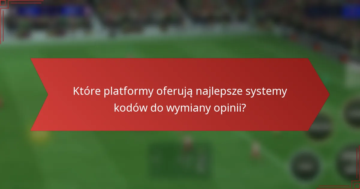 Które platformy oferują najlepsze systemy kodów do wymiany opinii?