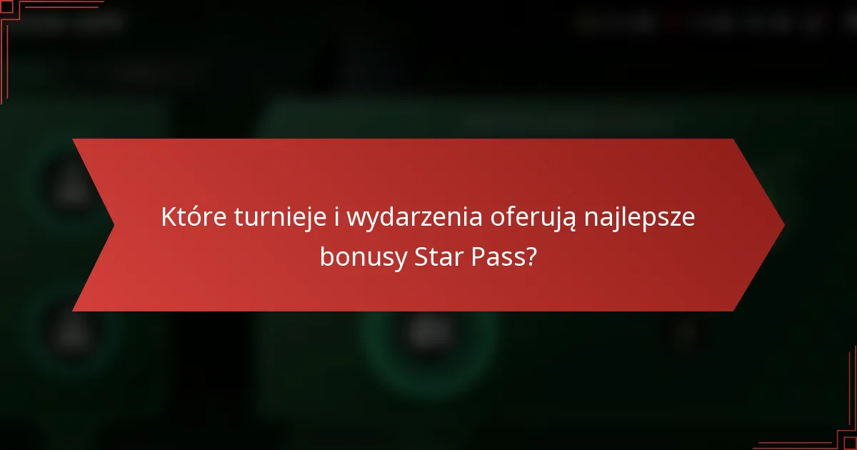 Które turnieje i wydarzenia oferują najlepsze bonusy Star Pass?